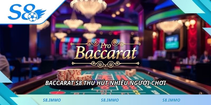 Baccarat S8 thu hút nhiều người chơi