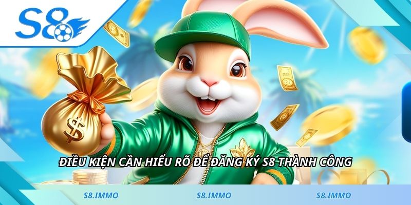 Điều kiện cần hiểu rõ để đăng ký S8 thành công