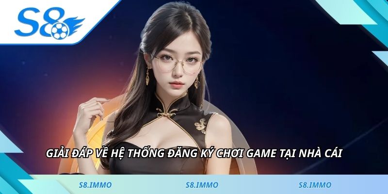 Giải đáp về hệ thống đăng ký chơi game tại nhà cái