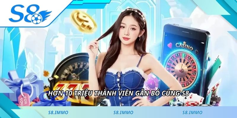 Hơn 10 triệu thành viên gắn bó cùng S8