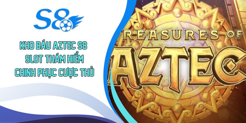 Kho báu Aztec S8