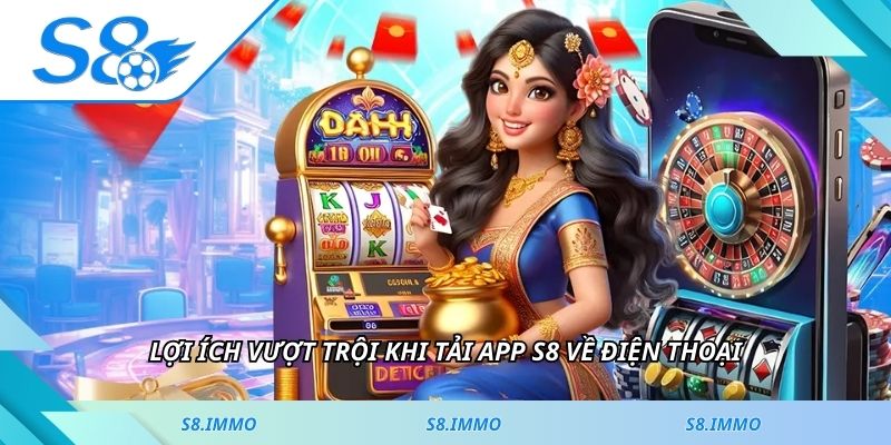 Lợi ích vượt trội khi tải app S8 về điện thoại