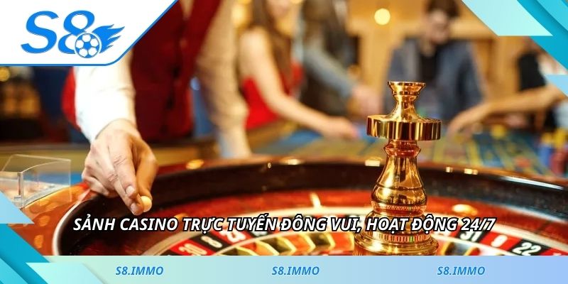 Sảnh casino trực tuyến đông vui, hoạt động 24/7