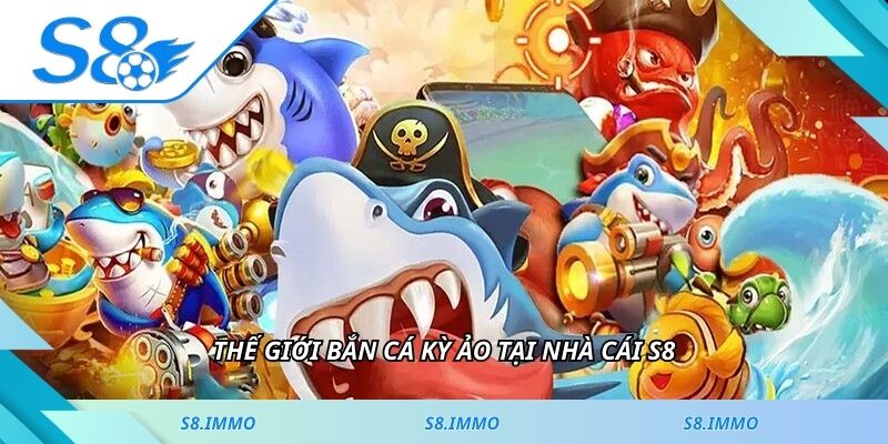 Thế giới bắn cá kỳ ảo tại nhà cái S8
