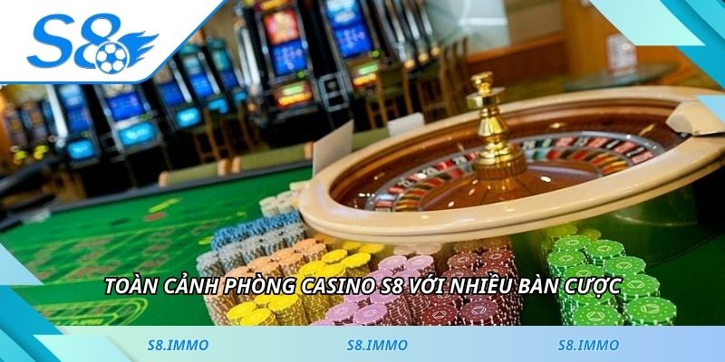 Toàn cảnh phòng casino S8 với nhiều bàn cược