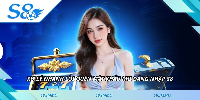 Xử lý nhanh lỗi quên mật khẩu khi đăng nhập S8